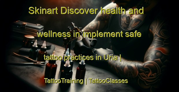 Skinart Discover health and wellness in implement safe tattoo practices in Uria | TattooTraining | TattooClasses | SkinartTraining-Papua New Guinea